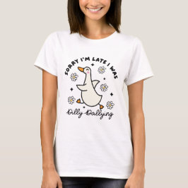 Camiseta Sorry i'm late i  was dilly dallying duck