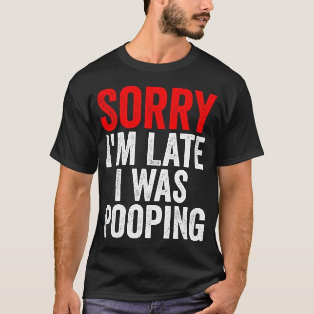 Camiseta Sorry I'm Late I was Pooping Funny (Frente)