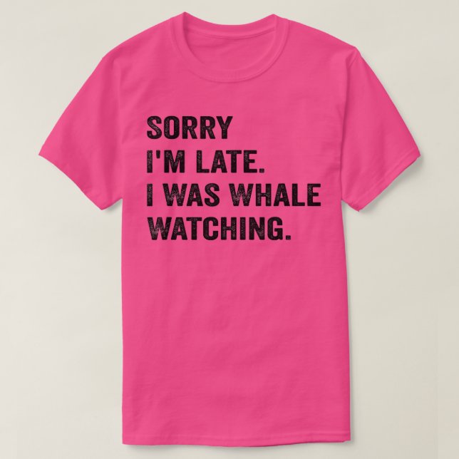 Camiseta Sorry Im Late I Was Whale Watching   6  (Frente do Design)