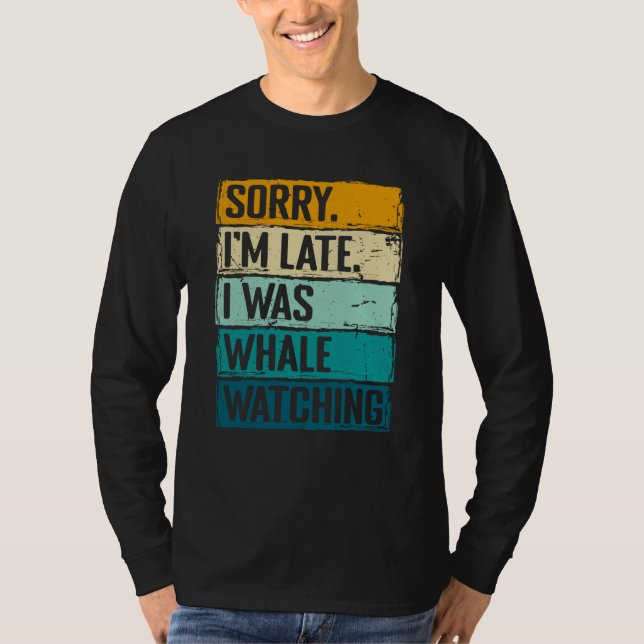 Camiseta sorry im late i was whale watching Whale Watching  (Frente)