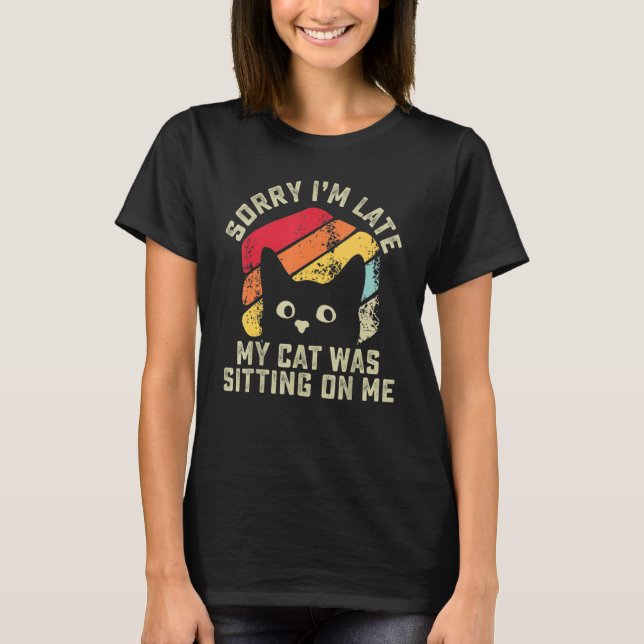 Camiseta Sorry i'm late my cat was sitting on me   Cat (Frente)