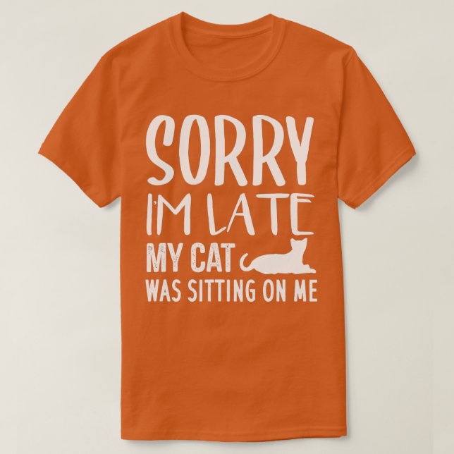 Camiseta Sorry I'm Late My Cat Was Sitting On Me - Cat Love (Frente do Design)
