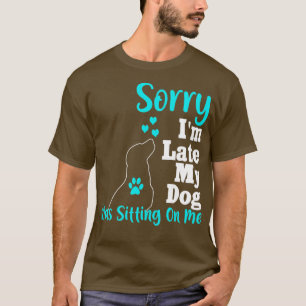 Camiseta Sorry I'm Late My Dog Was Sitting On Me