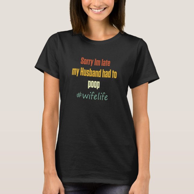 Camiseta Sorry I'm Late My Husband Had To Poop's Wife Life  (Frente)