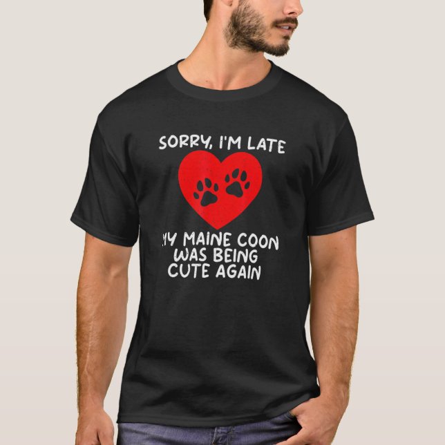 Camiseta Sorry Im Late My Maine Coon Was Being Cute Agian M (Frente)