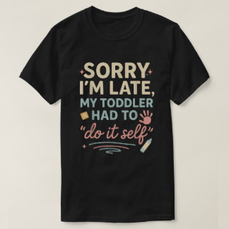 Camiseta Sorry I'm Late My Toddler Had to Do It Self Funny 