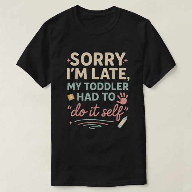 Camiseta Sorry I'm Late My Toddler Had to Do It Self Funny  (Frente do Design)