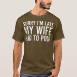 Camiseta Sorry I'm Late My Wife Had To Poop Funny Husband<br><div class="desc">Sorry I'm Late My Wife Had To Poop Funny Husband  .</div>