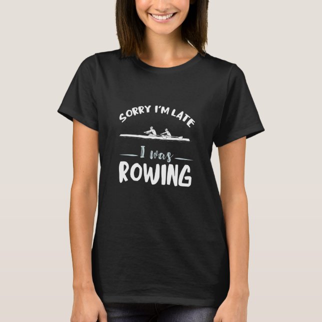 Camiseta Sorry I'm Late Rowing Coxswain Rower Rowing Team R (Frente)