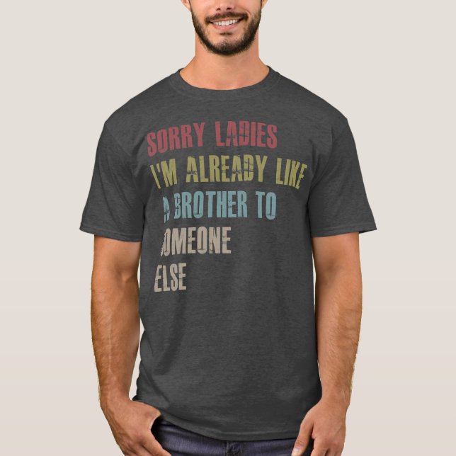 Camiseta Sorry ladies I'm already like a brother to (Frente)