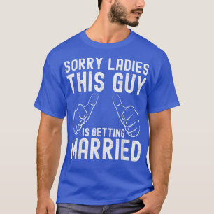 Camiseta Sorry ladies this guy is getting married for groom