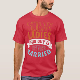 Camiseta Sorry Ladies This Guy Is Getting Married Groom To