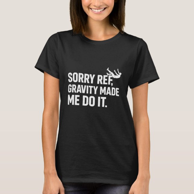 Camiseta Sorry Ref Gravity Made Me Do It Funny Soccer Flopp (Frente)