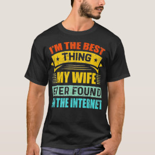 Camiseta Sou A Melhor Coisa Que Minha Esposa Encontrou Na I