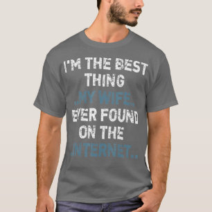 Camiseta Sou A Melhor Coisa Que Minha Esposa Encontrou No I