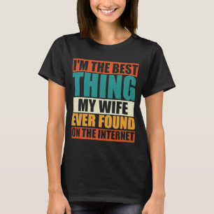 Camiseta Sou a Melhor Coisa que Minha Esposa Já Encontrou n