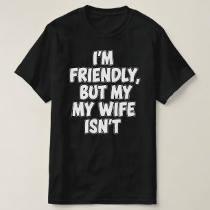 Camiseta Sou Amigável, Mas Minha Mulher Não É Casamento S