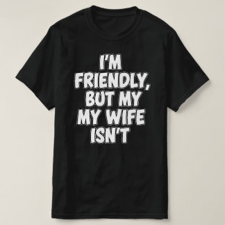 Camiseta Sou Amigável, Mas Minha Mulher Não É | Casamento S