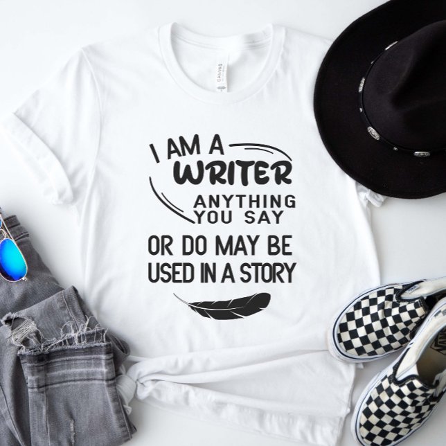 Camiseta Sou Escritor, Qualquer Coisa Que Diz Estar Numa Hi (I am a writer anything you say or do may be used in a story shirt)