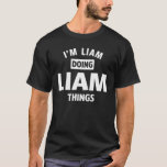 Camiseta Sou Liam Funny Birthday<br><div class="desc">Este é um produto para Liam com o texto: Eu sou Liam Fazendo coisas do Liam. Esta é uma roupa engraçada, personalizada e sarcástica, e presente para amigos e familiares para aniversários, dias de os pais ou Natal. Se seu primeiro ou sobrenome é Liam, então esse produto é para você....</div>