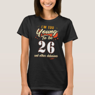 Camiseta Sou muito jovem para ter 26 anos de idade