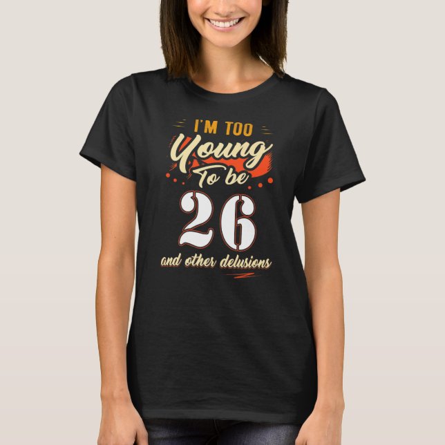 Camiseta Sou muito jovem para ter 26 anos de idade (Frente)