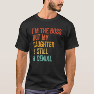 Camiseta Sou o chefe, mas minha filha ainda está em Recusa