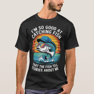 Camiseta Sou Tão Bom Em Pegar Peixes Que Peixes Contam Hist