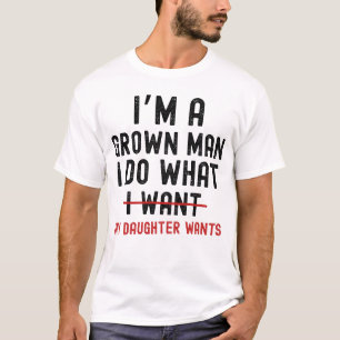 Camiseta Sou um homem crescido, faço o que minha filha quer