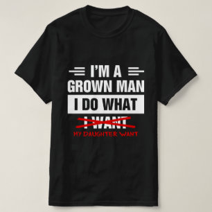 Camiseta Sou um homem crescido faço o que minha filha quer