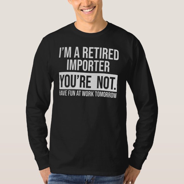 Camiseta Sou um Importador Aposentado, você não está aposen (Frente)