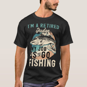 Camiseta Sou um juiz aposentado, meu trabalho é ir pescar