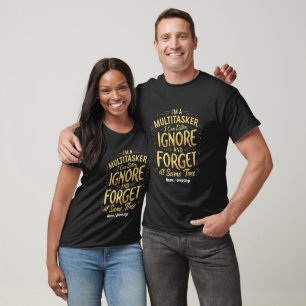 Camiseta Sou um Multitarefa Posso Ouvir, Ignorar e Esquecer