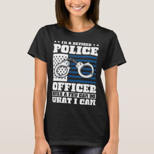 Camiseta Sou um policial reformado, só alguns conseguem faz