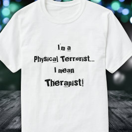 Camiseta Sou um terrorista físico... quer dizer, terapeuta!