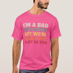 Camiseta Sou uma má influência, mas vamos ter muito