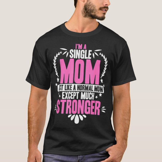 Camiseta Sou Uma Mãe Solteiro Como Uma Mãe Normal.  (Frente)