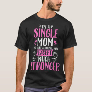 Camiseta Sou Uma Mãe Solteiro Como Uma Mãe Normal.
