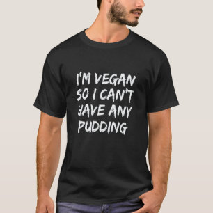 Camiseta Sou Vegano Então Não Posso Ter Nenhum Pudim