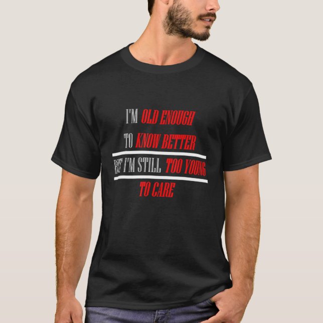 Camiseta Sou velho o suficiente para saber melhor que ainda (Frente)