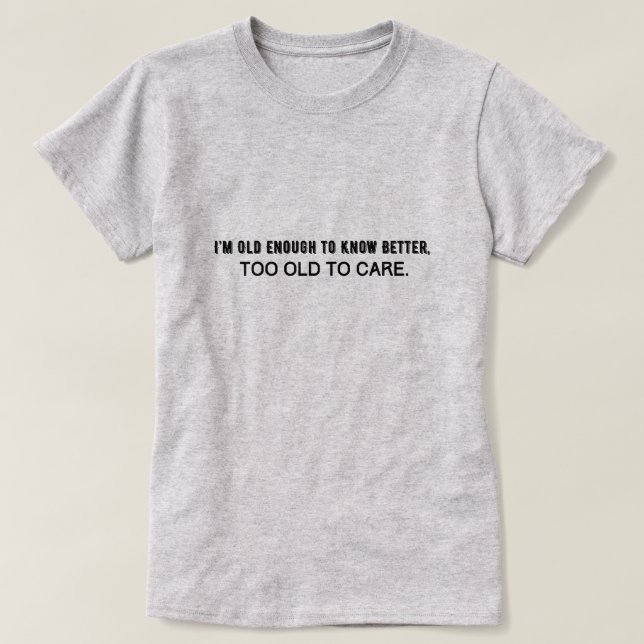 Camiseta Sou velho o suficiente para saber melhor, velho de (Frente do Design)