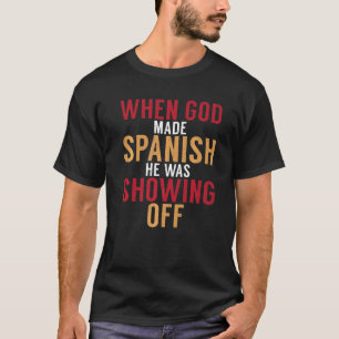 Camiseta Spain When God Made Spanish He Was Showing Off Spa