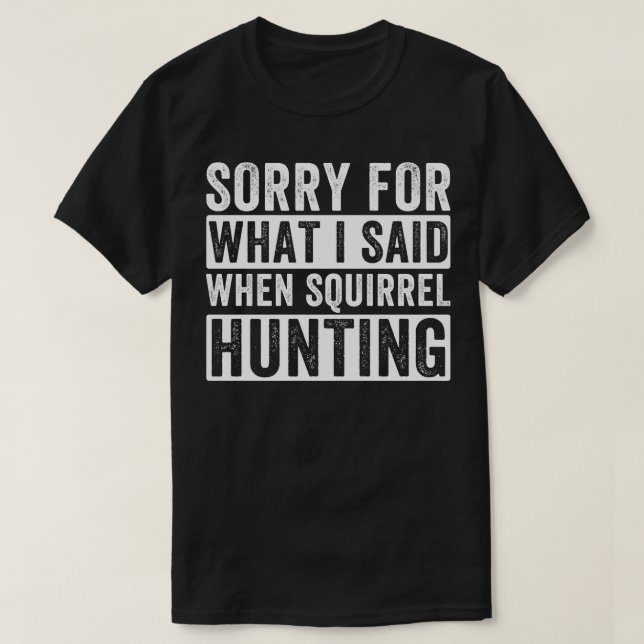 Camiseta Squirrel Hunter Desculpem O Que Eu Disse Quando Es (Frente do Design)