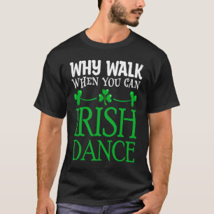 Camiseta St Patricks Por Que Caminhar Quando Você Pode Danç