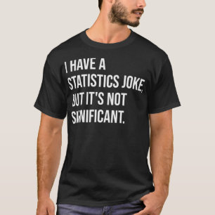 Camiseta Statistic Joke But Not Significant Math Teacher Pr
