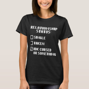 Camiseta Status do Relacionamento IDK amaldiçoado ou algo a