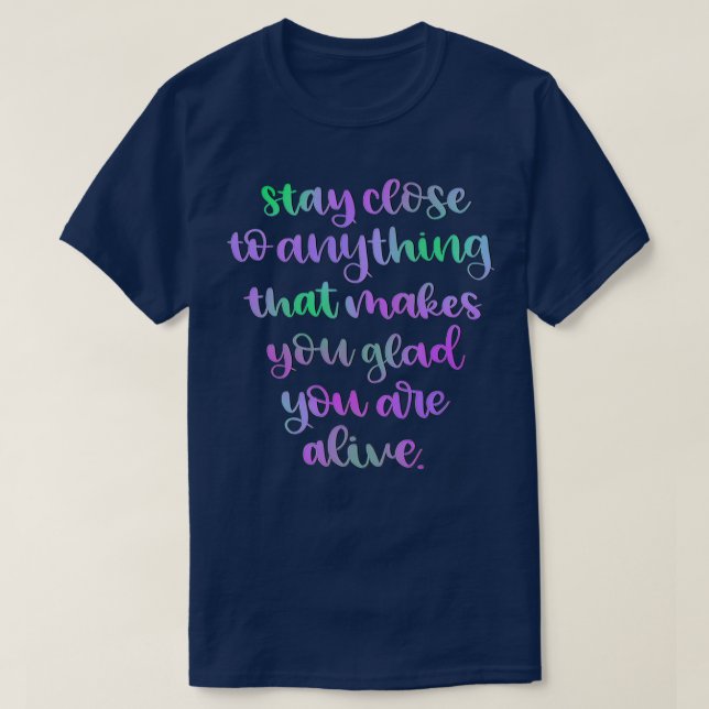 Camiseta Stay Close To Anything That Makes You Glad You Are (Frente do Design)