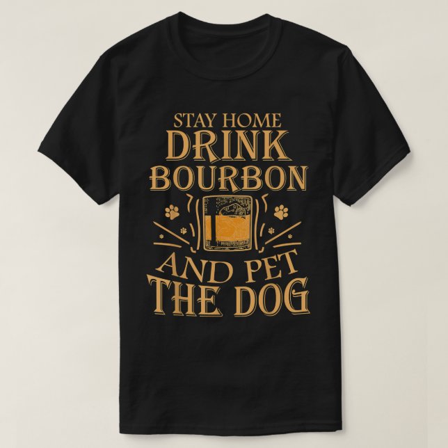 Camiseta Stay Home Drink Bourbon And Pet The Dog Humor Gift (Frente do Design)