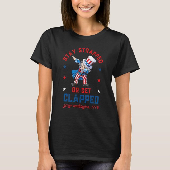 Camiseta Stay strapped or get clapped Dabbing Uncle Sam 4th (Frente)
