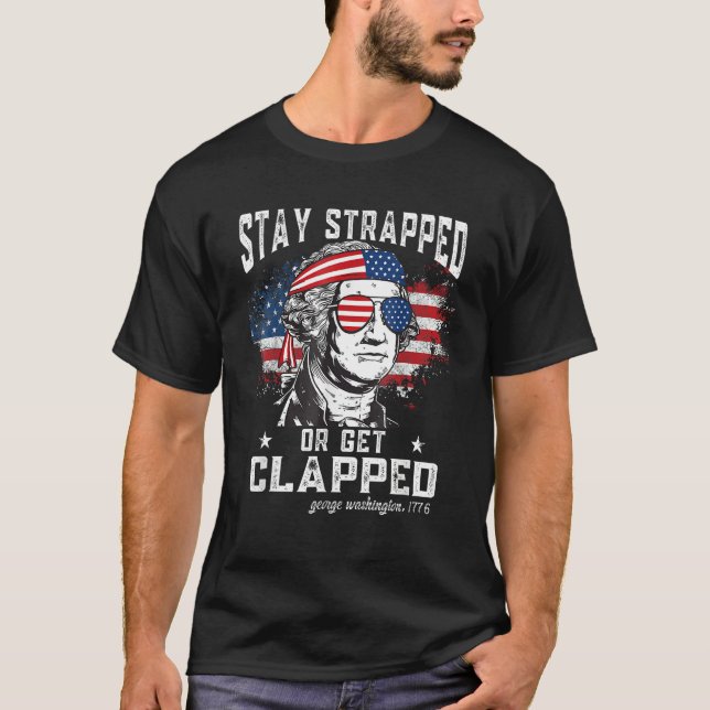 Camiseta Stay strapped or get clapped  George Washington 4t (Frente)